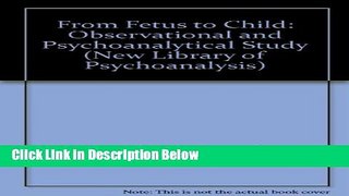 Ebook From Fetus to Child: An Observational and Psychoanalytical Study (New Library of