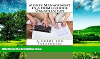 Must Have  Money Management in a Homeschool Organization: A Guide for Treasurers  READ Ebook