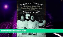 Big Deals  Whiskey Women: The Untold Story of How Women Saved Bourbon, Scotch, and Irish Whiskey