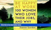 Full [PDF] Downlaod  Be Happy at Work: 100 Women Who Love Their Jobs, and Why  READ Ebook Online