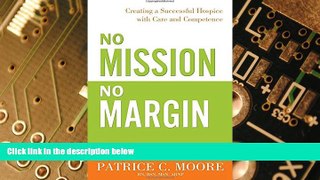 Big Deals  No Mission, No Margin: Creating a Successful Hospice with Care and Competence  Free
