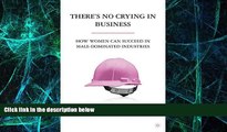 Big Deals  There s No Crying in Business: How Women Can Succeed in Male-Dominated Industries  Free