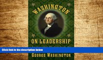 Must Have  Washington on Leadership: Lessons and Wisdom from the Father of Our Country  READ