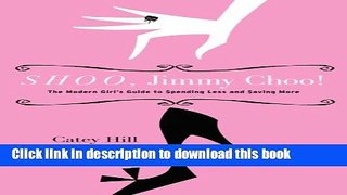 [PDF] Shoo, Jimmy Choo!: The Modern Girl s Guide to Spending Less and Saving More [Full Ebook]
