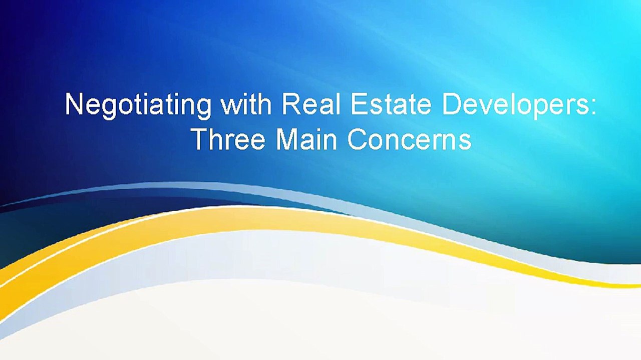 Negotiating with Real Estate Developers Three Main Concerns
