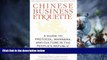 READ FREE FULL  Chinese Business Etiquette: A Guide to Protocol, Manners, and Culture in