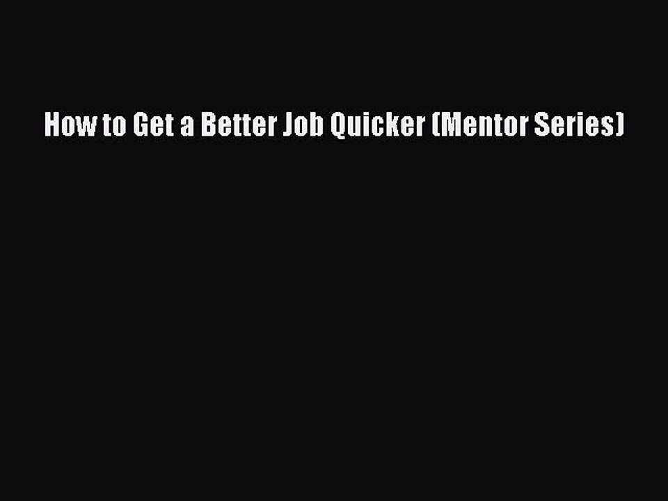 [PDF] How to Get a Better Job Quicker (Mentor Series) Full Colection