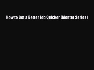 [PDF] How to Get a Better Job Quicker (Mentor Series) Full Colection