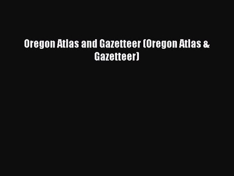 [PDF] Oregon Atlas and Gazetteer (Oregon Atlas & Gazetteer) Full Online