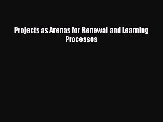 [PDF] Projects as Arenas for Renewal and Learning Processes Full Online