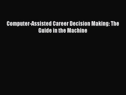 [PDF] Computer-Assisted Career Decision Making: The Guide in the Machine Full Online