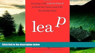 READ FREE FULL  Leap: Leaving a Job with No Plan B to Find the Career and Life You Really Want