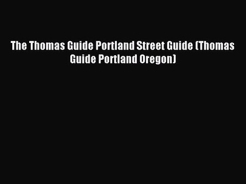 [PDF] The Thomas Guide Portland Street Guide (Thomas Guide Portland Oregon) Popular Online