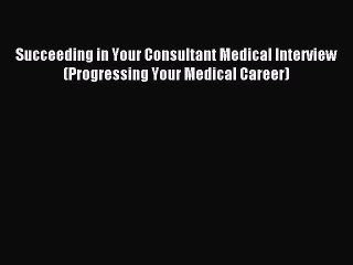 [PDF] Succeeding in Your Consultant Medical Interview (Progressing Your Medical Career) Popular