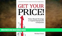 FREE DOWNLOAD  Get Your Price!: Value-Based Strategy for Capital Equipment Companies READ ONLINE