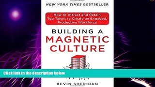 READ FREE FULL  Building a Magnetic Culture:  How to Attract and Retain Top Talent to Create an