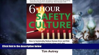 READ FREE FULL  6-Hour Safety Culture: How to Sustainably Reduce Human Error and Risk, (and do