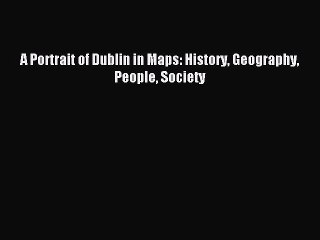 [PDF] A Portrait of Dublin in Maps: History Geography People Society Popular Online