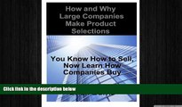 FREE PDF  How and Why Large Companies Make Product Selections: You Know How to Sell, Now Learn How