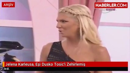 Jelena Karleusa, Eşi Dusko Tosic'i Zehirlemiş