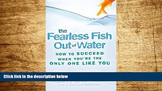Must Have  The Fearless Fish Out of Water: How to Succeed When You re the Only One Like You  READ