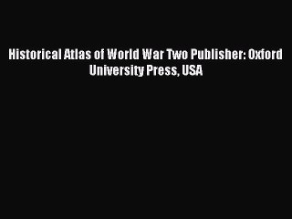 [PDF] Historical Atlas of World War Two Publisher: Oxford University Press USA Popular Online