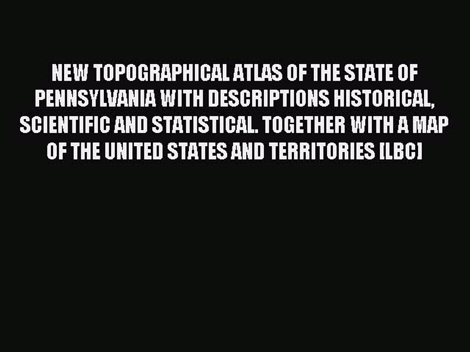 [PDF] NEW TOPOGRAPHICAL ATLAS OF THE STATE OF PENNSYLVANIA WITH DESCRIPTIONS HISTORICAL SCIENTIFIC