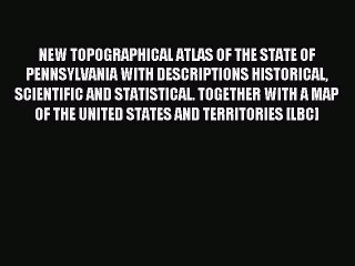 [PDF] NEW TOPOGRAPHICAL ATLAS OF THE STATE OF PENNSYLVANIA WITH DESCRIPTIONS HISTORICAL SCIENTIFIC