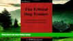 Must Have  The Ethical Dog Trainer: A Practical Guide for Canine Professionals (Dogwise Manual)