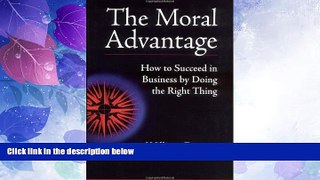 Big Deals  The Moral Advantage: How to Succeed in Business by Doing the Right Thing  Free Full