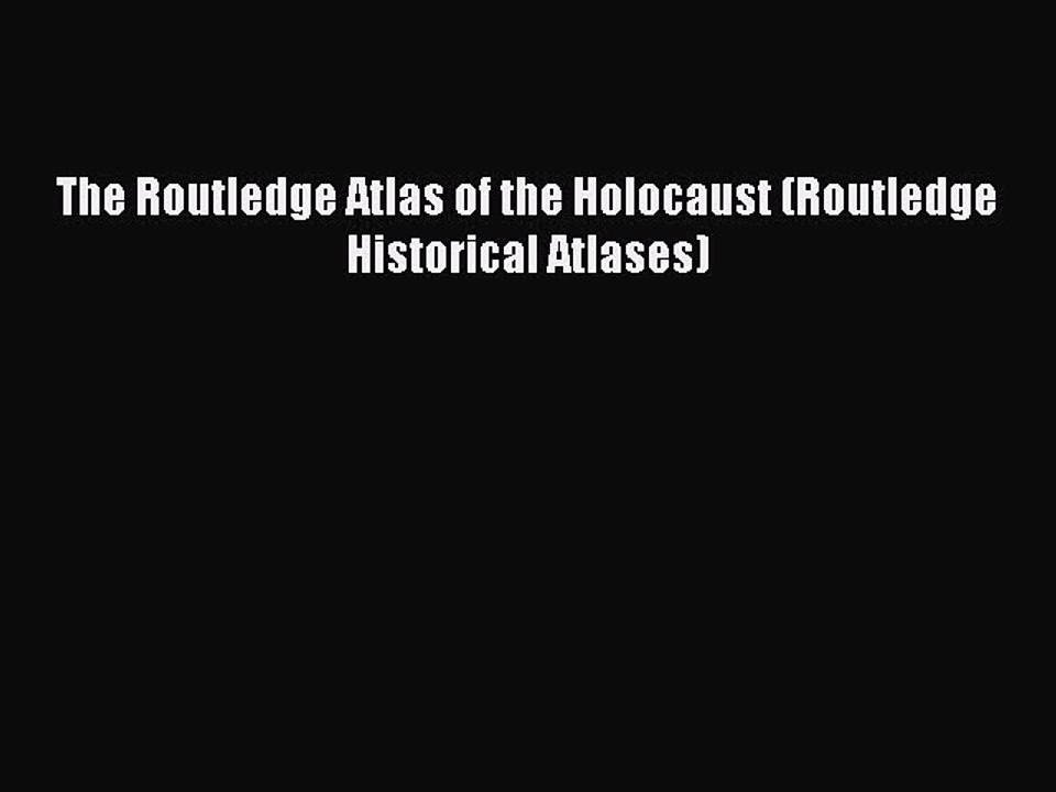 [PDF] The Routledge Atlas of the Holocaust (Routledge Historical Atlases) Full Online