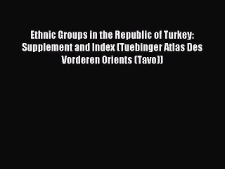 [PDF] Ethnic Groups in the Republic of Turkey: Supplement and Index (Tuebinger Atlas Des Vorderen