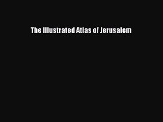 [PDF] The Illustrated Atlas of Jerusalem Full Online