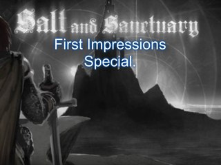 Salt & Sanctuary- First Impressions Special.