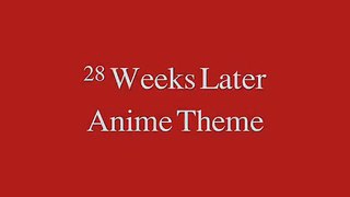 28 Weeks Later Anime theme (28 days remix)