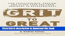 Read Grit to Great: How Perseverance, Passion, and Pluck Take You from Ordinary to Extraordinary