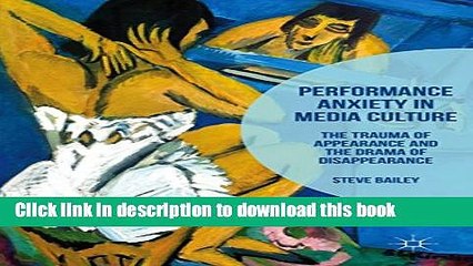 Download Performance Anxiety in Media Culture: The Trauma of Appearance and the Drama of