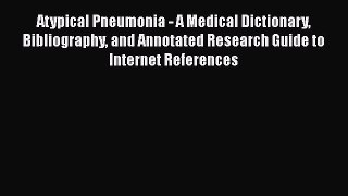 Read Atypical Pneumonia - A Medical Dictionary Bibliography and Annotated Research Guide to