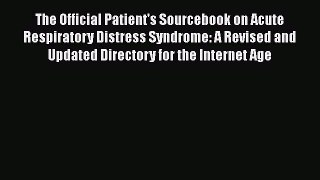 Read The Official Patient's Sourcebook on Acute Respiratory Distress Syndrome: A Revised and