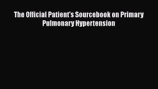 Read The Official Patient's Sourcebook on Primary Pulmonary Hypertension Ebook Free