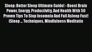 Read Sleep: Better Sleep Ultimate Guide! - Boost Brain Power Energy Productivity And Health