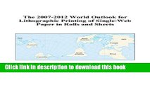 Read The 2007-2012 World Outlook for Lithographic Printing of Single-Web Paper in Rolls and