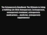 Read The Osteoporosis Handbook: The Ultimate to Living a Fulfilling Life With Osteoporosis: