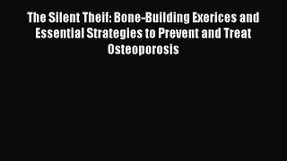 Read The Silent Theif: Bone-Building Exerices and Essential Strategies to Prevent and Treat