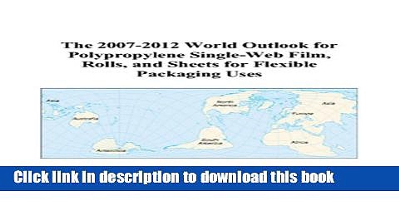 Read The 2007-2012 World Outlook for Polypropylene Single-Web Film, Rolls, and Sheets for Flexible
