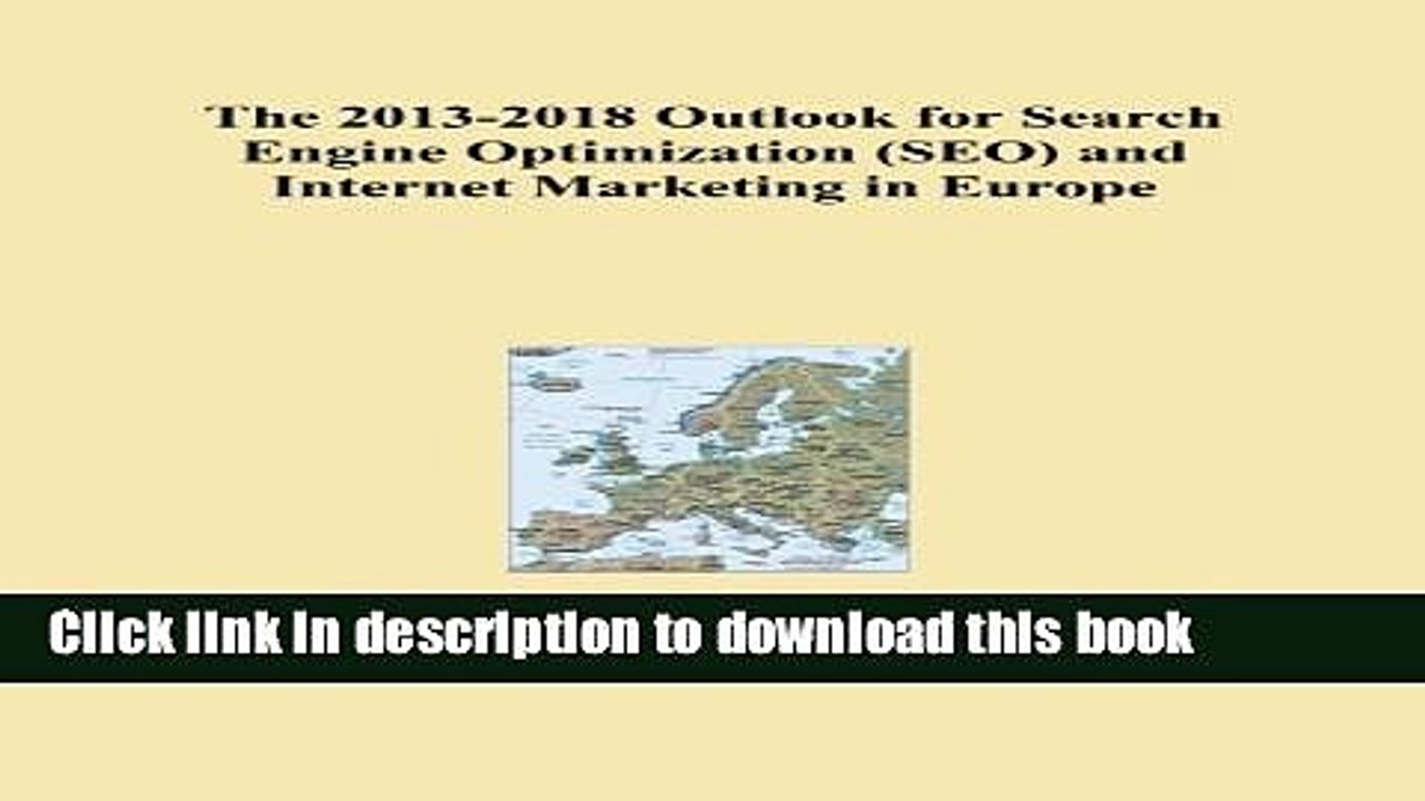 Read The 2013-2018 Outlook for Search Engine Optimization (SEO) and Internet Marketing in Europe