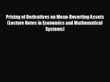 FREE DOWNLOAD Pricing of Derivatives on Mean-Reverting Assets (Lecture Notes in Economics