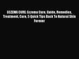 Read ECZEMA CURE: Eczema Cure Guide Remedies Treatment Care 5 Quick Tips Back To Natural Skin