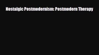 READ book Nostalgic Postmodernism: Postmodern Therapy  BOOK ONLINE