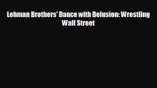 FREE PDF Lehman Brothers' Dance with Delusion: Wrestling Wall Street#  BOOK ONLINE